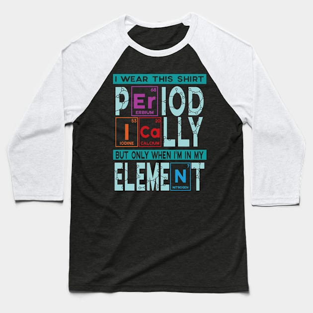 Funny Chemist Saying Periodic Table Chemistry Baseball T-Shirt by wbdesignz